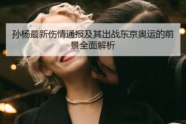 孙杨最新伤情通报及其出战东京奥运的前景全面解析 - JIUYOU SPORTS